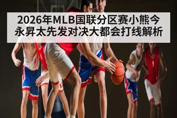 2026年MLB国联分区赛小熊今永昇太先发对决大都会打线解析 - hth