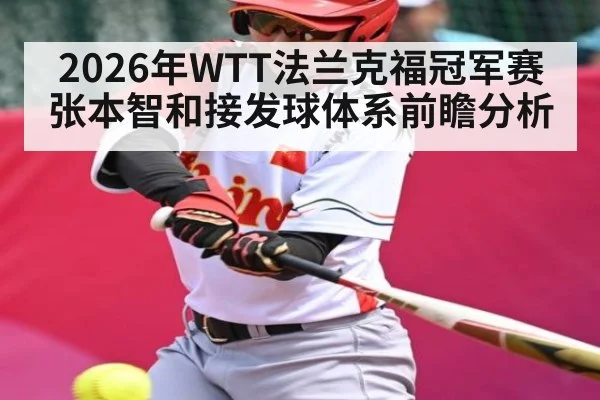 2026年WTT法兰克福冠军赛张本智和接发球体系前瞻分析
